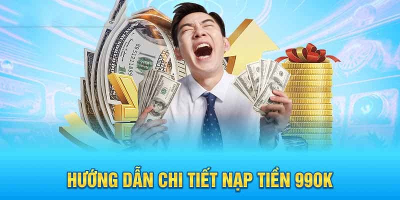 Quy trình nạp tiền 99OK chi tiết qua 4 kênh giao dịch