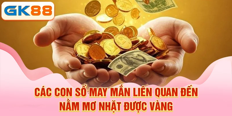 Các con số may mắn liên quan đến nằm mơ nhặt được vàng Các con số may mắn liên quan đến nằm mơ nhặt được vàng