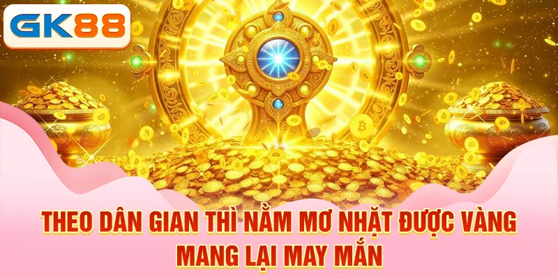  Theo dân gian thì nằm mơ nhặt được vàng mang lại may mắn