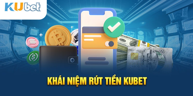 Rút tiền Kubet là gì?